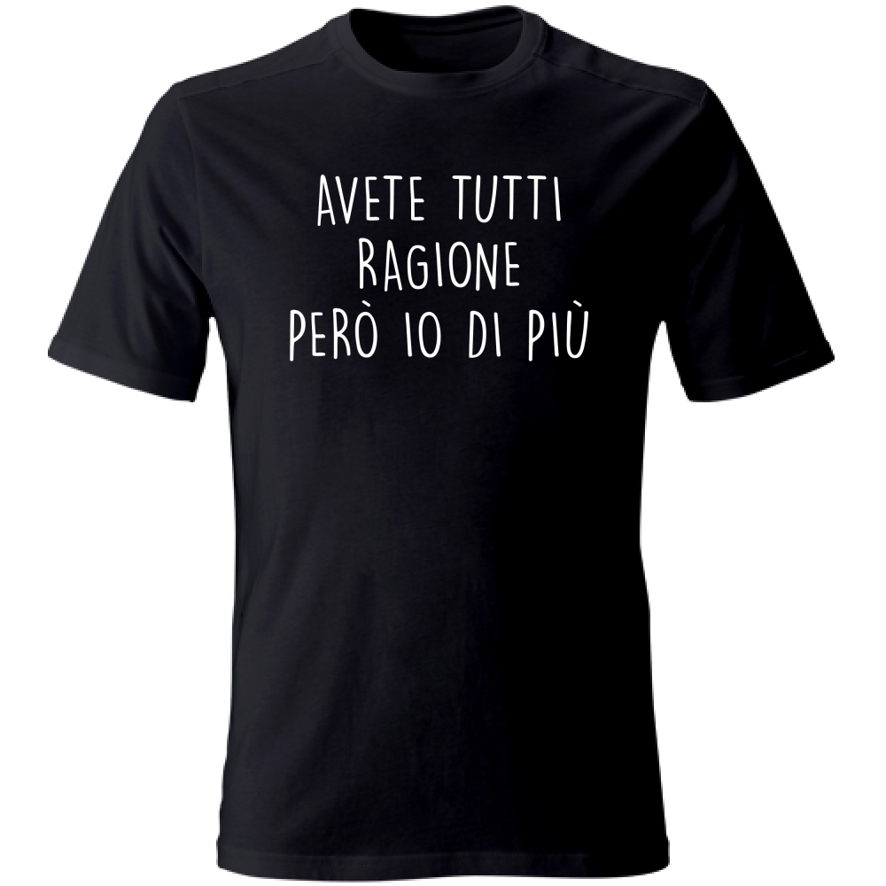 T-Shirt Unisex Avete tutti ragione - Scritte Divertenti