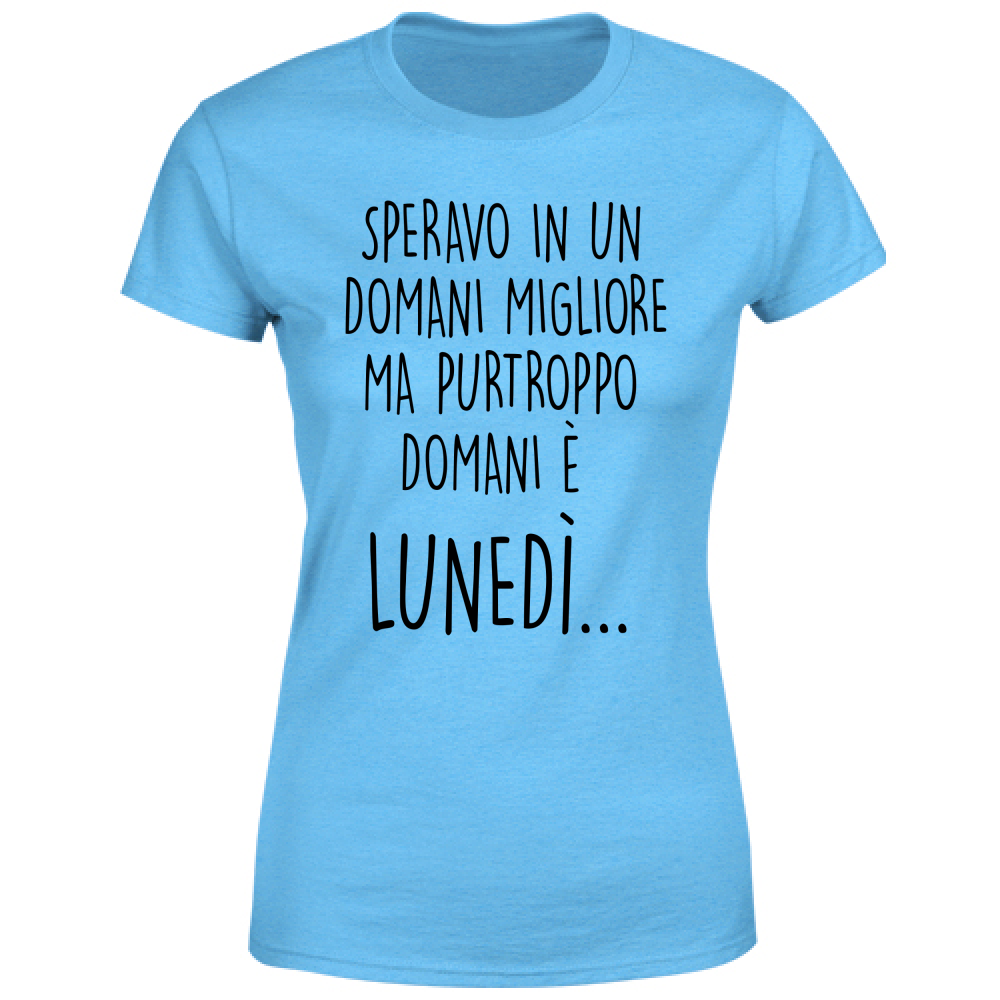 T-Shirt Donna Domani è lunedì - Scritte Divertenti - Chiara