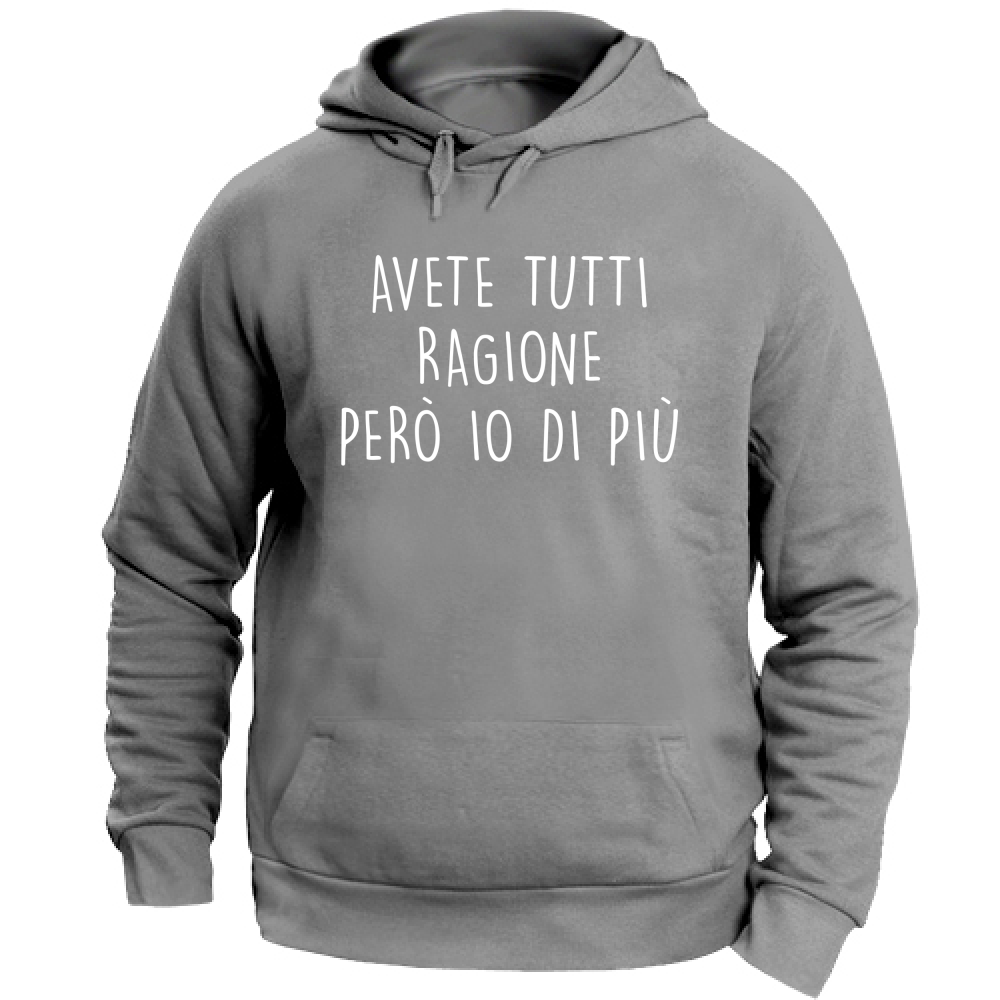 Felpa Unisex con Cappuccio Avete tutti ragione - Scritte Divertenti