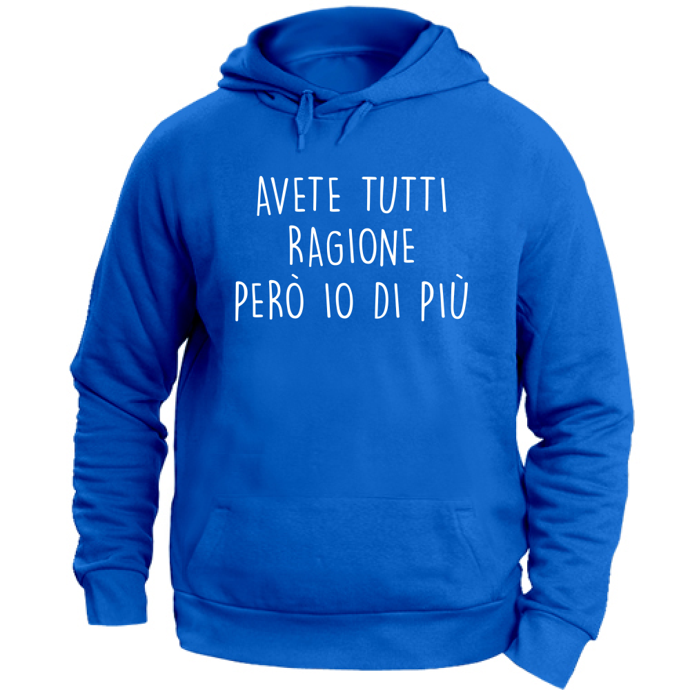 Felpa Unisex con Cappuccio Avete tutti ragione - Scritte Divertenti