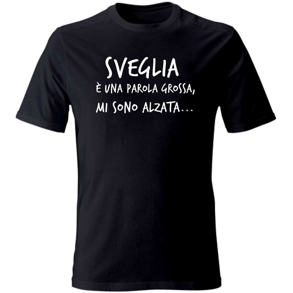 T-Shirt Unisex Sveglia è  una parola grossa - Scritte Divertenti