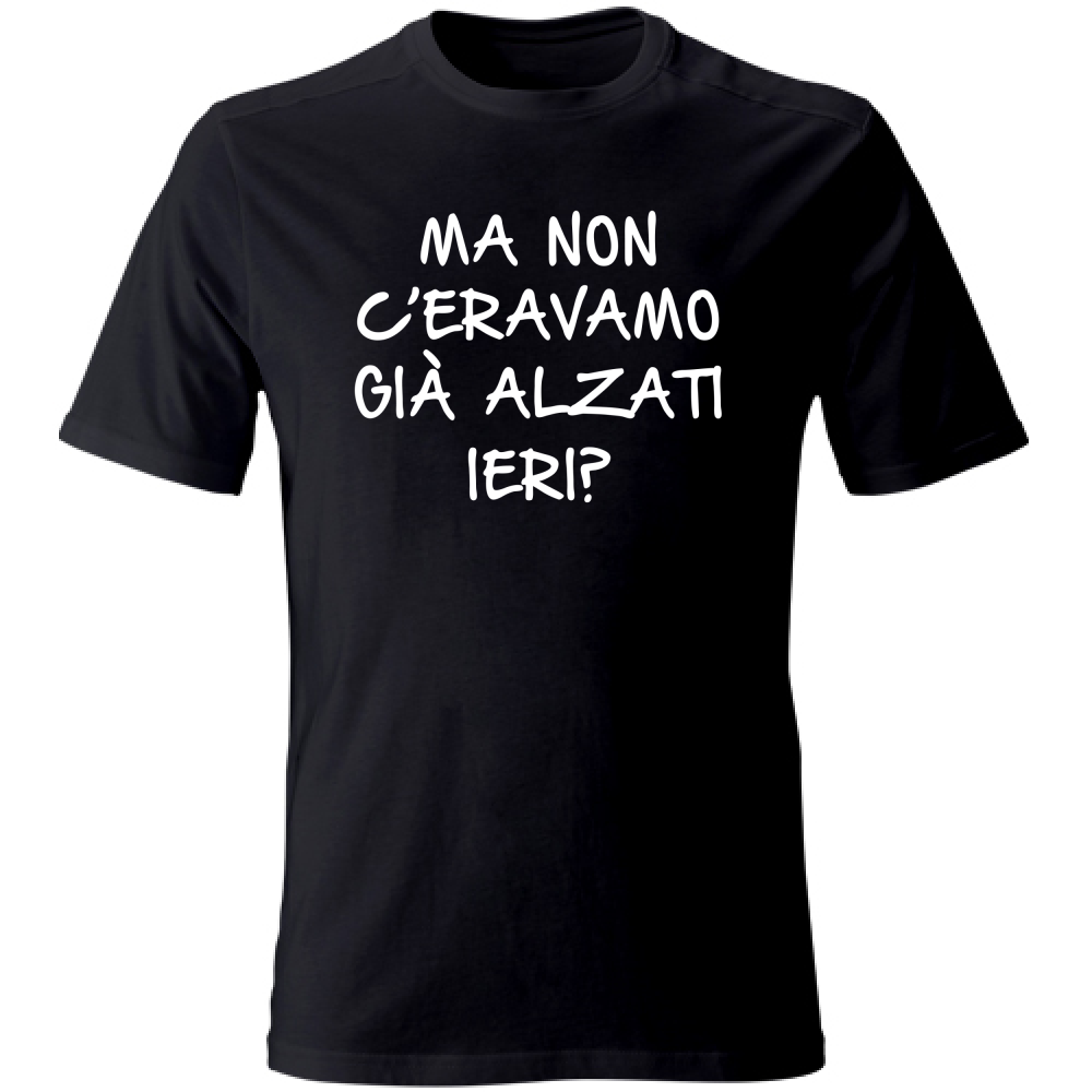 T-Shirt Unisex Già alzati ieri... - Scritte Divertenti