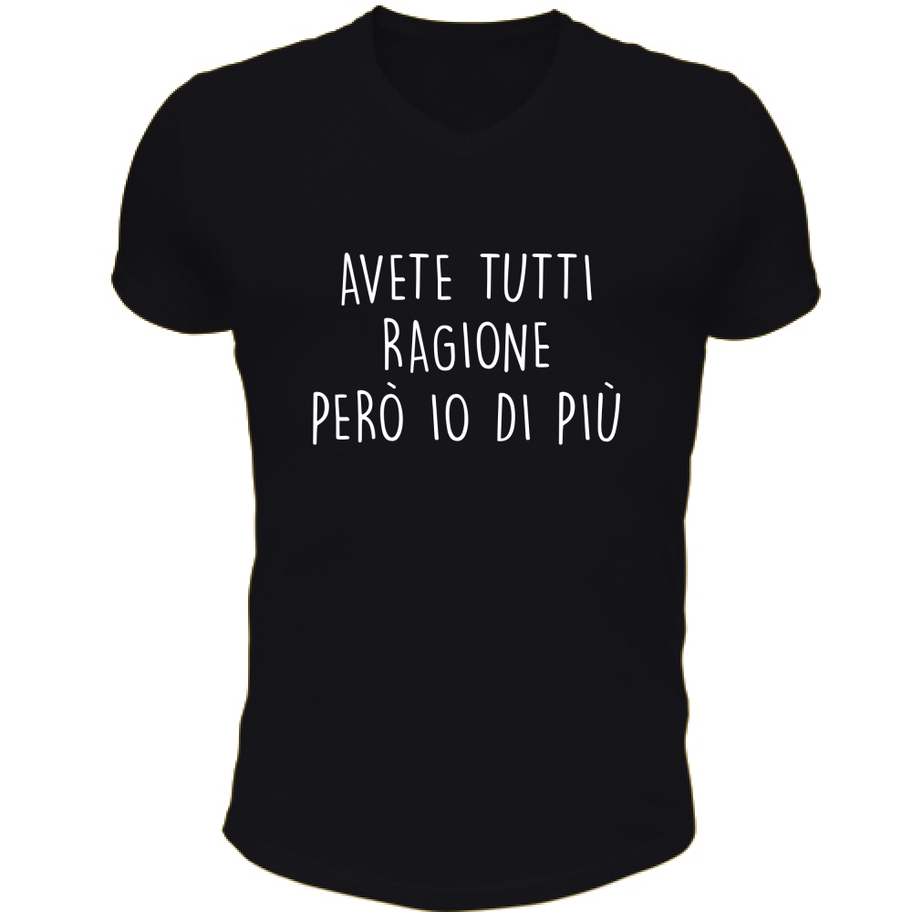 T-Shirt Unisex Scollo V Avete tutti ragione - Scritte Divertenti