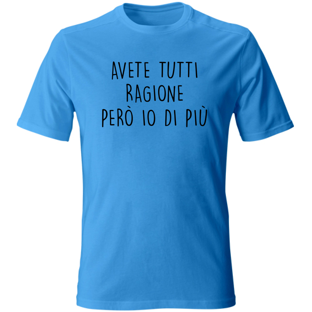 T-Shirt Unisex Avete tutti ragione - Scritte Divertenti - Chiara