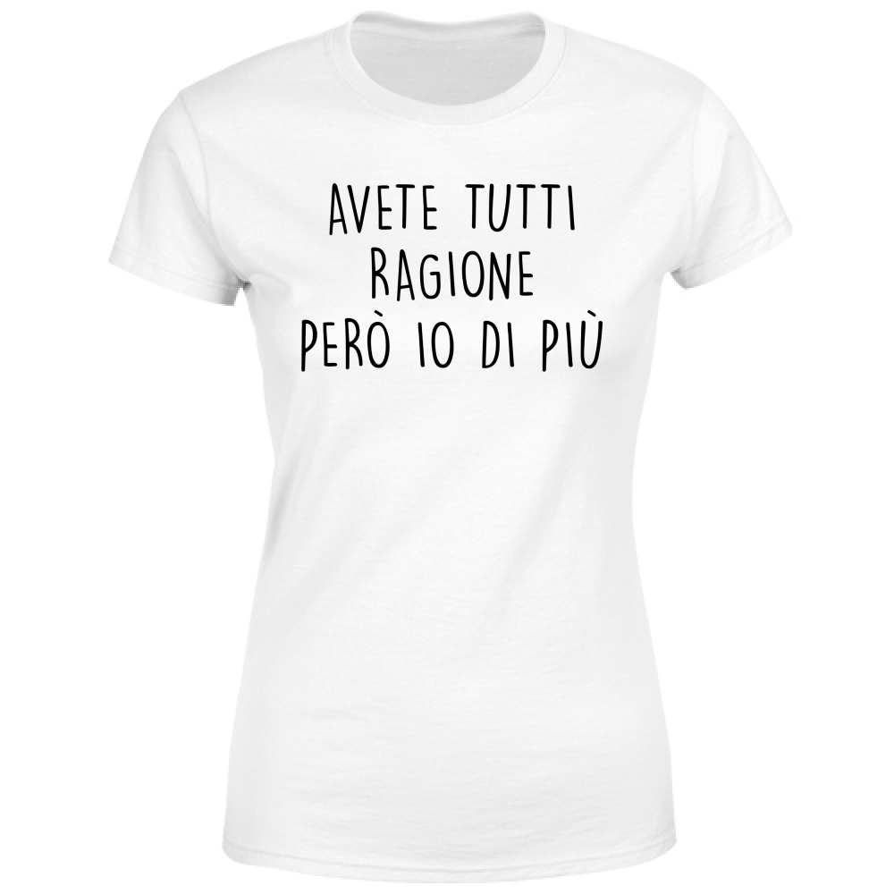 T-Shirt Donna Avete tutti ragione - Scritte Divertenti - Chiara