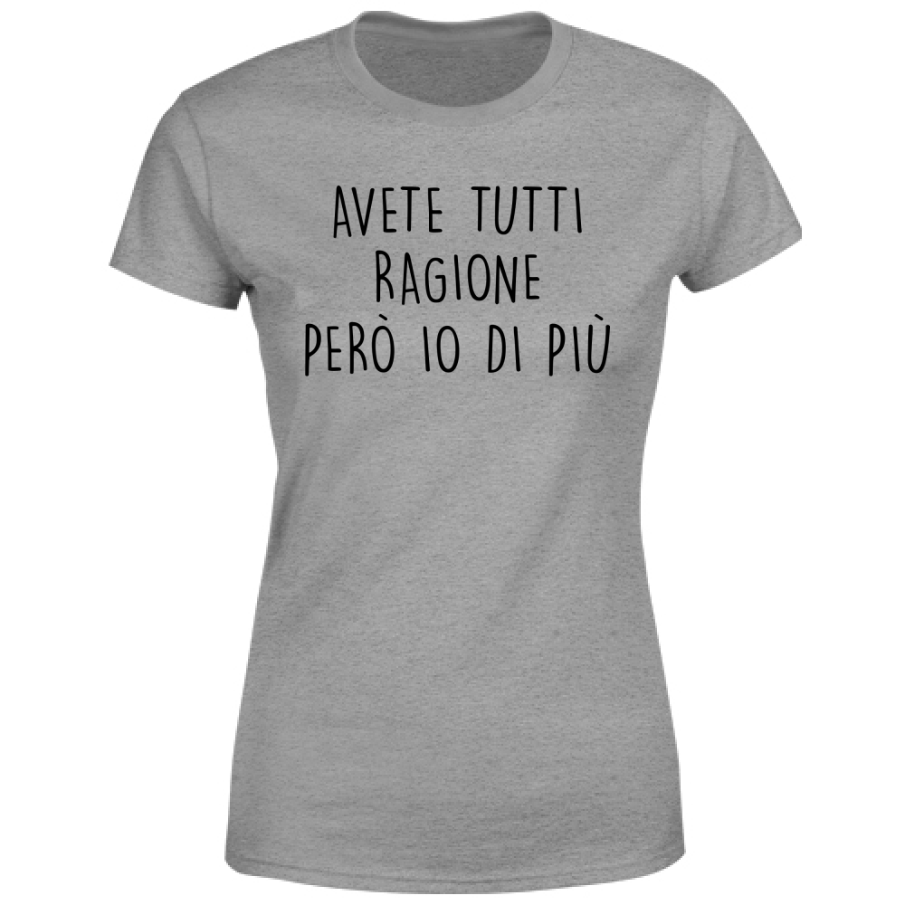 T-Shirt Donna Avete tutti ragione - Scritte Divertenti - Chiara