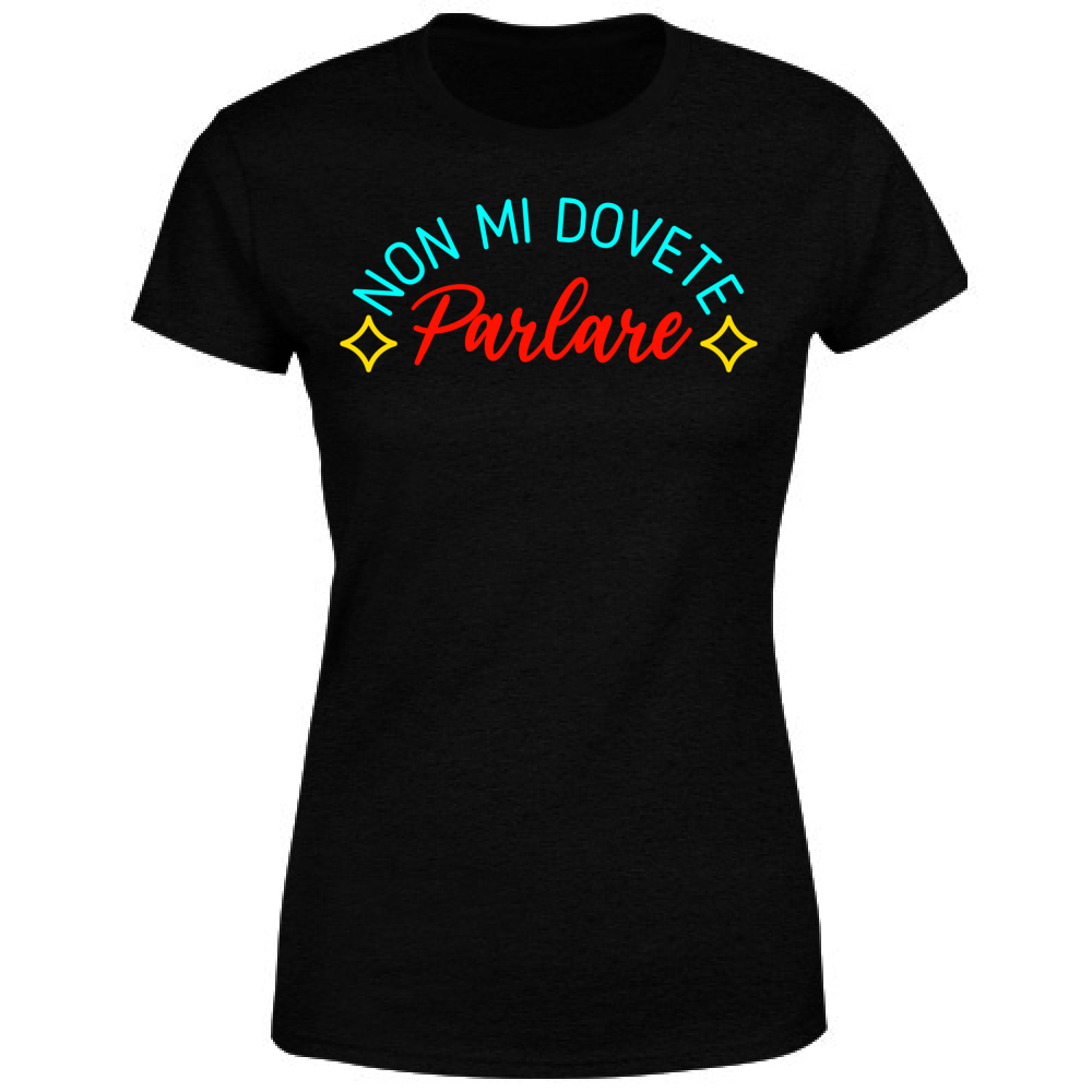 T-Shirt Donna Non mi dovete parlare - Scritte Acide