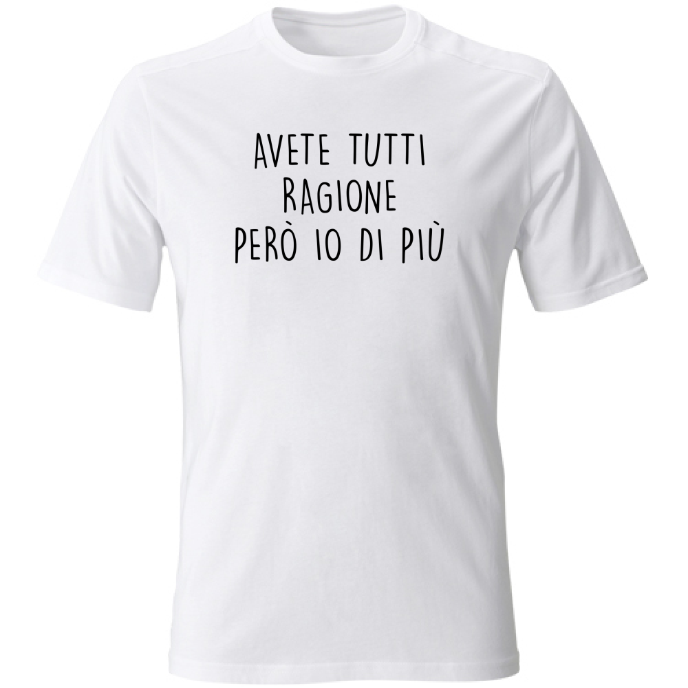 T-Shirt Unisex Large Avete tutti ragione - Scritte Divertenti - Chiara