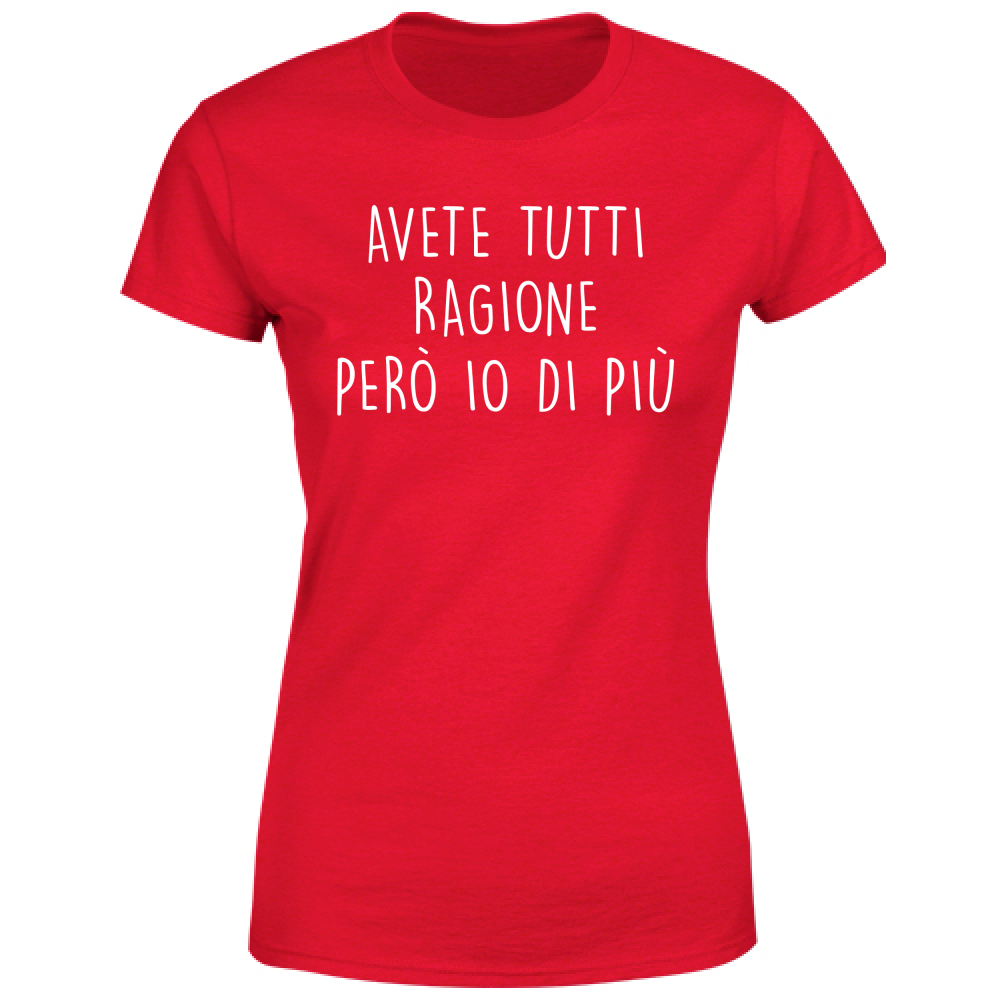 T-Shirt Donna Avete tutti ragione - Scritte Divertenti