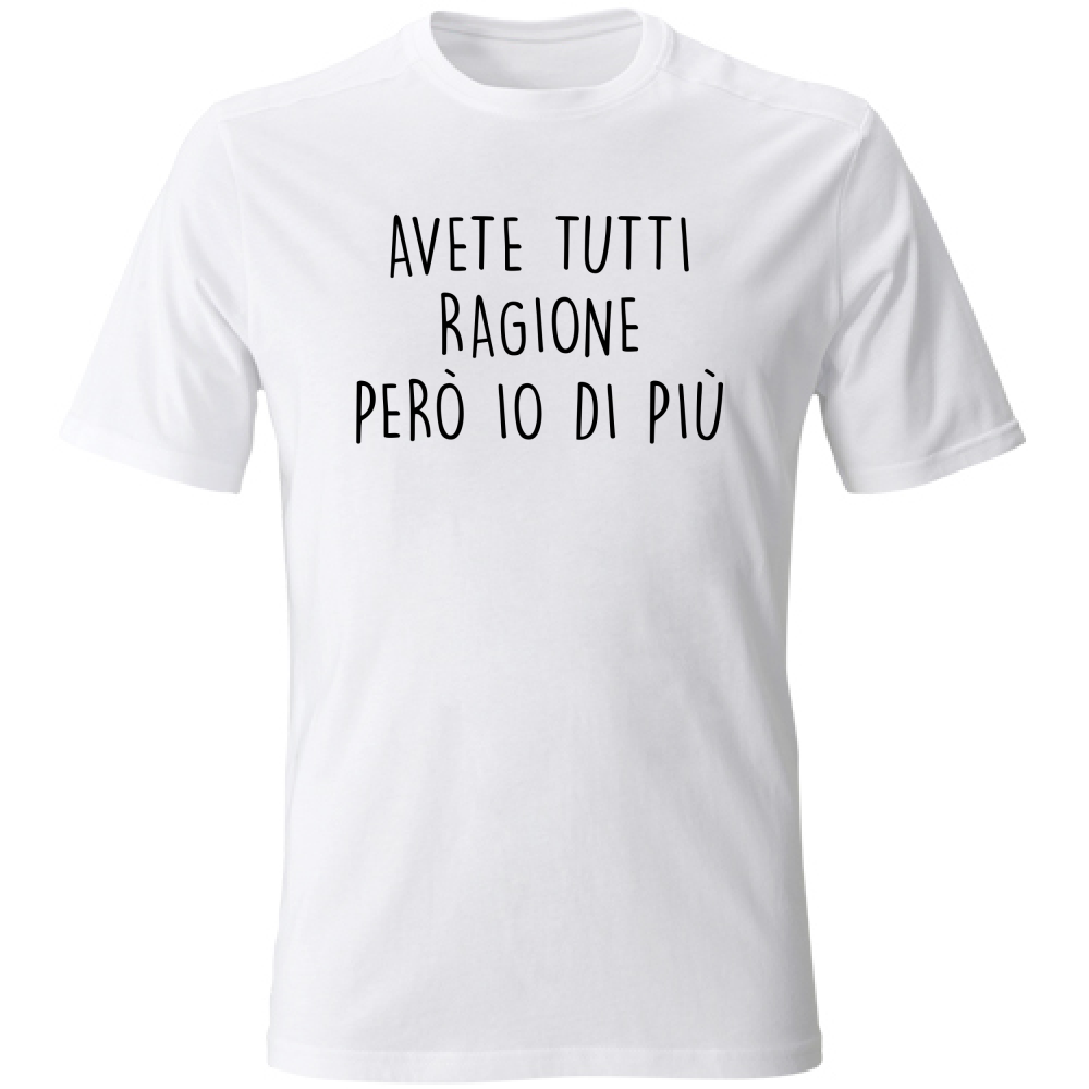 T-Shirt Unisex Avete tutti ragione - Scritte Divertenti - Chiara