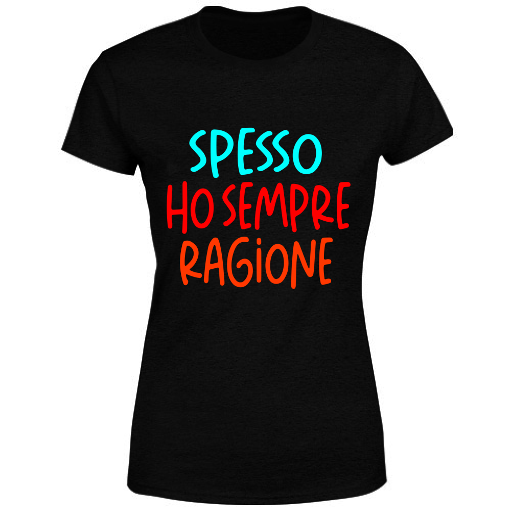 T-Shirt Donna Ho sempre ragione - Scritte Acide