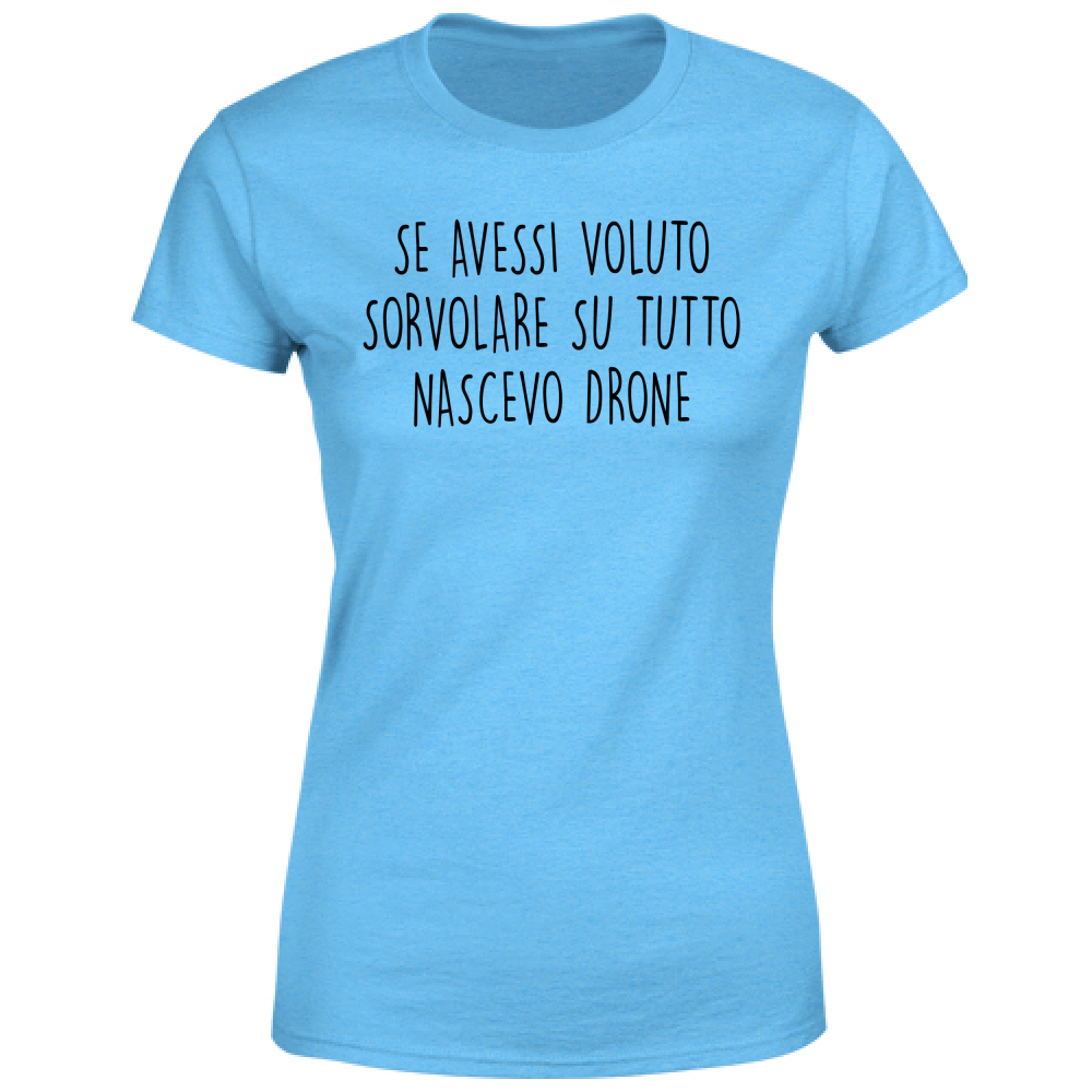 T-Shirt Donna Nascevo drone - Scritte Divertenti - Chiara