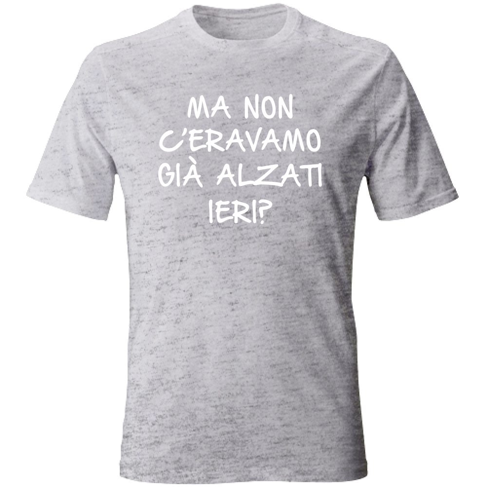 T-Shirt Unisex Già alzati ieri... - Scritte Divertenti