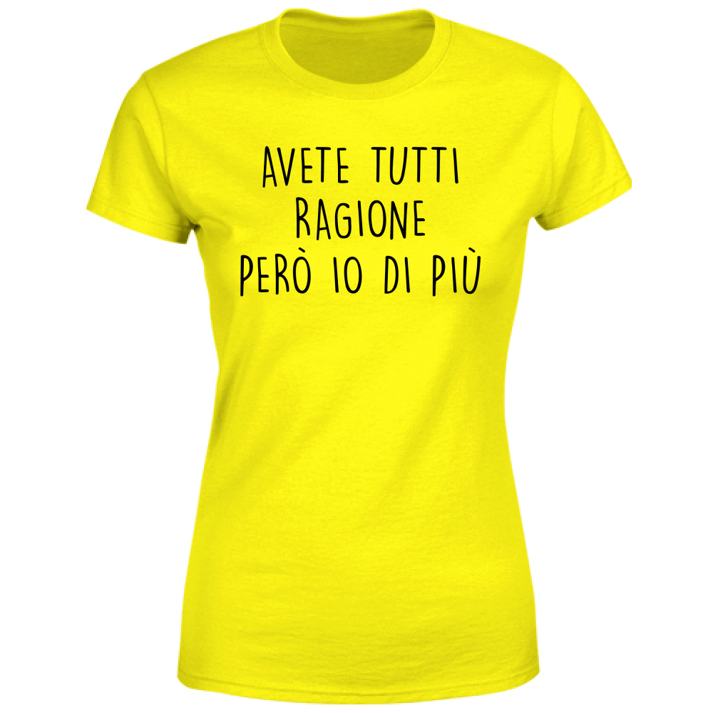 T-Shirt Donna Avete tutti ragione - Scritte Divertenti - Chiara